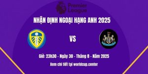 Nhận định Leeds vs Newcastle