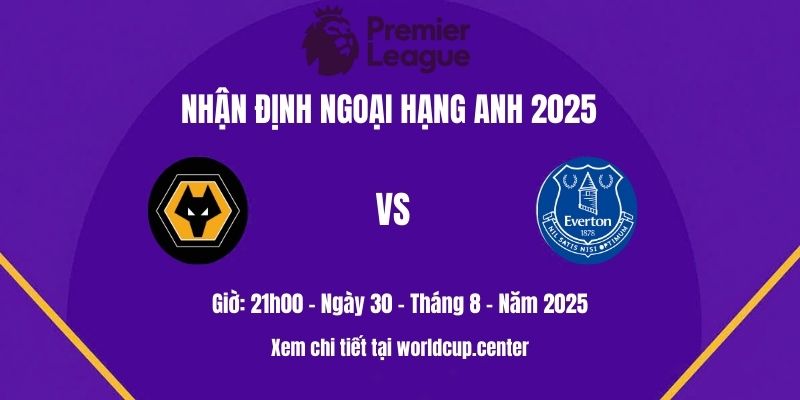 Nhận định Wolves vs Everton