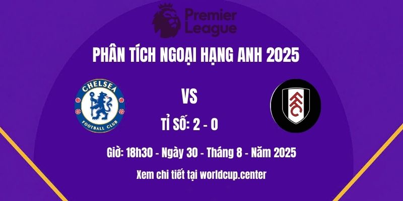 Phân tích Chelsea vs Fulham