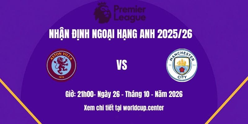 Nhận định Aston Villa vs Man City