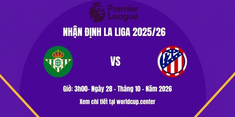 Nhận định Betis vs Atletico Madrid