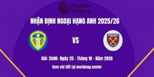 Nhận định Leeds vs West Ham