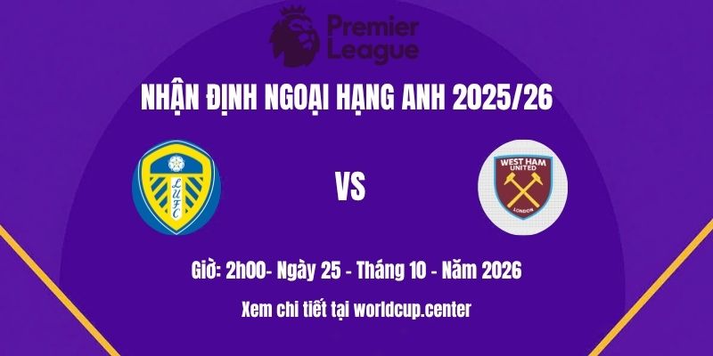 Nhận định Leeds vs West Ham