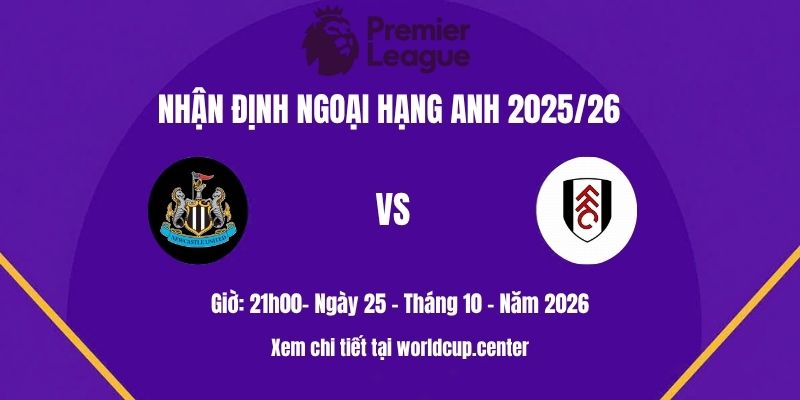 Nhận định Newcastle vs Fulham