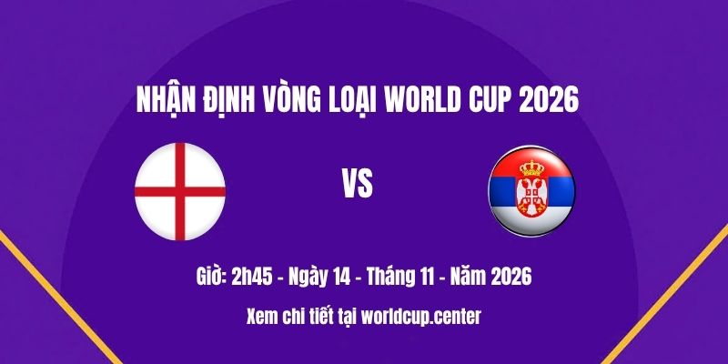 Nhận định Anh vs Serbia