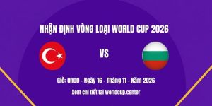 Nhận định Thổ Nhĩ Kỳ vs Bulgaria