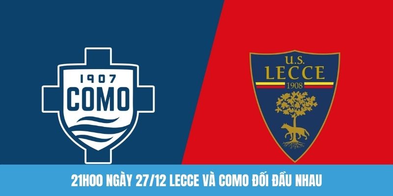 21h00 ngày 27/12 Lecce và Como đối đầu nhau