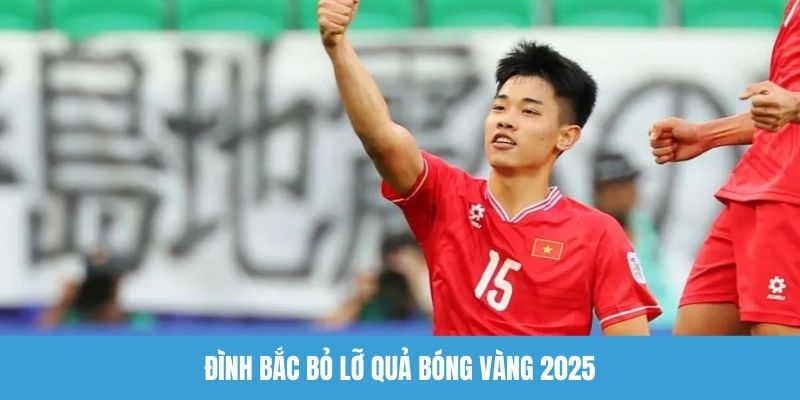 Đình Bắc bỏ lỡ quả bóng vàng 2025