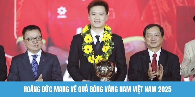 Hoàng Đức mang về quả bóng vàng nam Việt Nam 2025