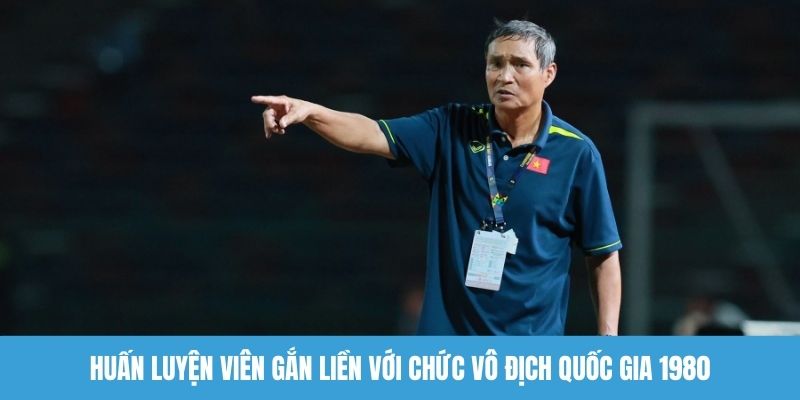 Huấn luyện viên gắn liền với chức vô địch quốc gia 1980