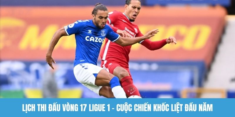 Lịch thi đấu vòng 17 Ligue 1