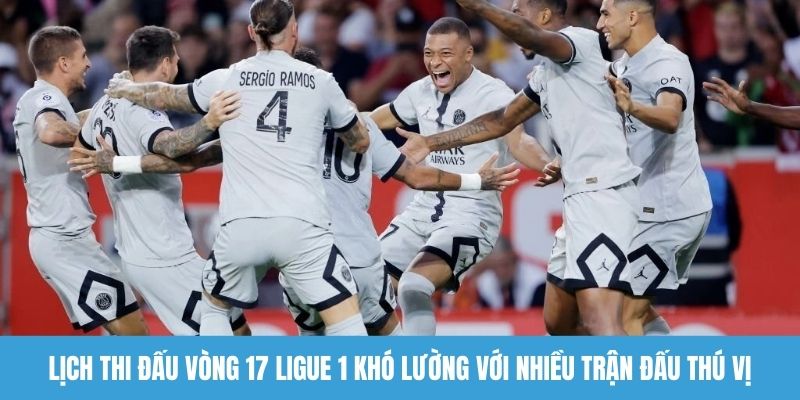 Lịch thi đấu vòng 17 Ligue 1 khó lường với nhiều trận đấu thú vị