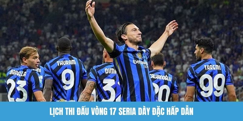 Lịch thi đấu vòng 17 Seria dày đặc hấp dẫn