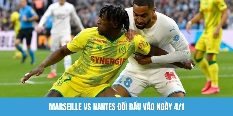 Marseille vs Nantes đối đầu vào ngày 4/1