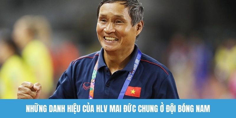 Những danh hiệu của HLV Mai Đức Chung ở đội bóng nam