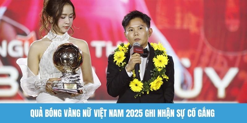 Quả bóng vàng nữ Việt Nam 2025 thực chất ghi nhận sự cố gắng