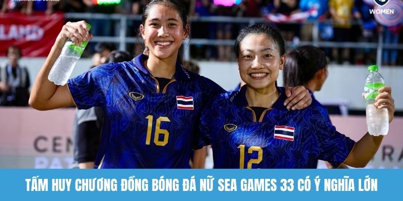 Tấm huy chương đồng bóng đá nữ Sea Games 33 có ý nghĩa lớn