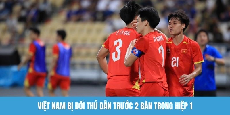 Việt Nam bị đối phương dẫn trước hai bàn trong hiệp 1
