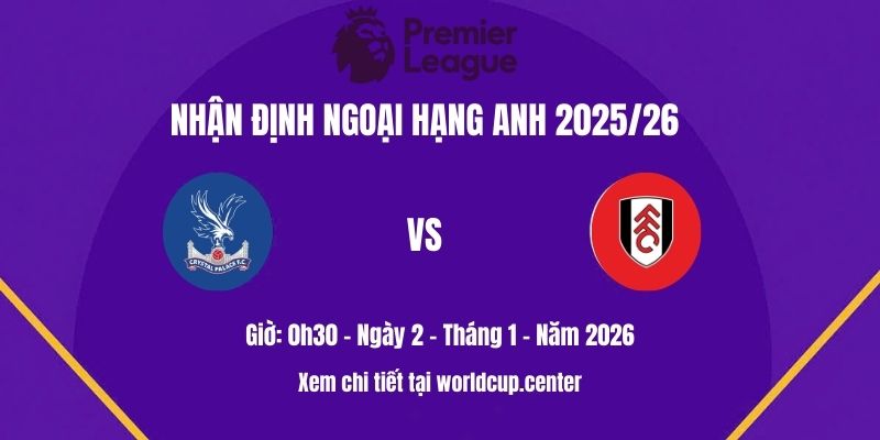 Nhận định Crystal Palace vs Fulham