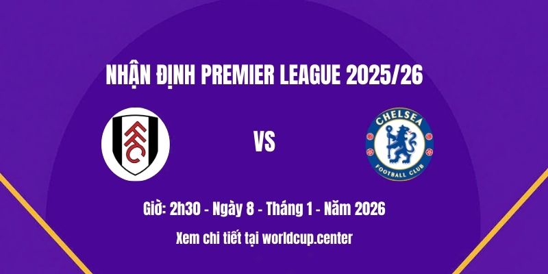 Nhận định Fulham vs Chelsea