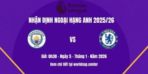 Nhận định Man City vs Chelsea