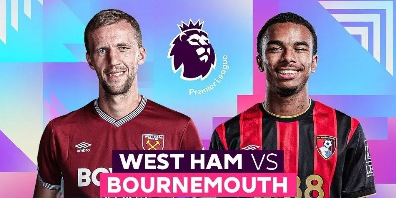 Diễn biến là cơ sở phân tích West Ham vs Bournemouth