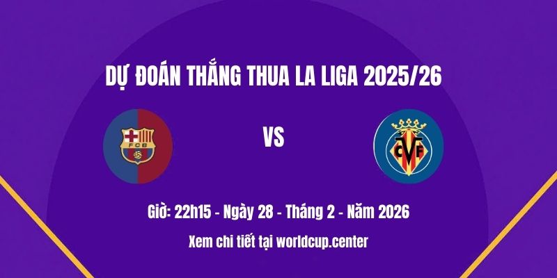 Dự đoán thắng thua Barcelona vs Villarreal