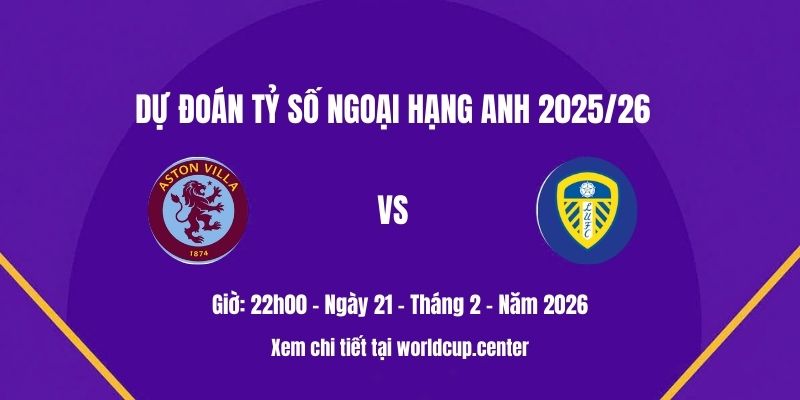 Dự đoán tỷ số Aston Villa vs Leeds