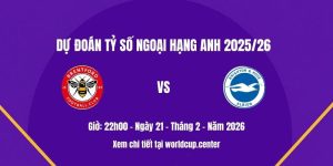 Dự đoán tỷ số Brentford vs Brighton