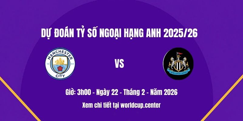Dự đoán tỷ số Man City vs Newcastle