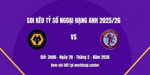 Soi kèo tỷ số Wolves vs Aston Villa