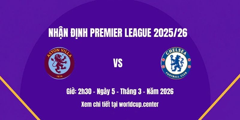 Nhận định Aston Villa vs Chelsea