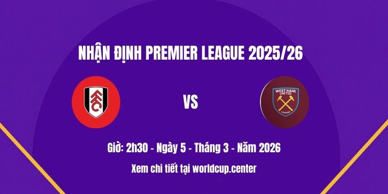 Nhận định Fulham vs West Ham