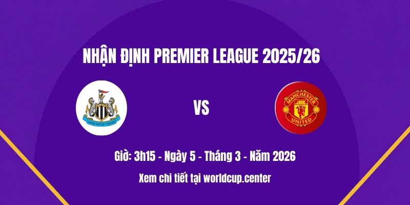 Nhận định Newcastle vs Man Utd