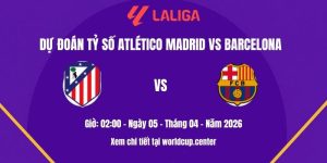 Dự đoán tỷ số Atlético Madrid vs Barcelona