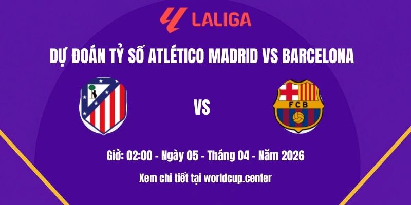 Dự đoán tỷ số Atlético Madrid vs Barcelona