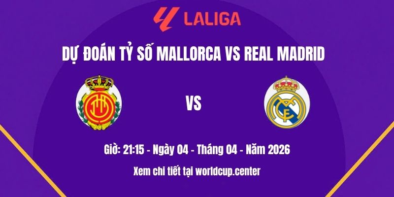 Dự đoán tỷ số Mallorca vs Real Madrid