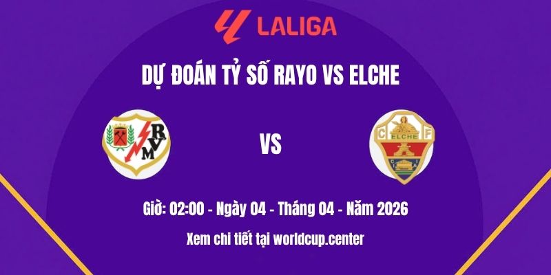Dự đoán tỷ số Rayo vs Elche