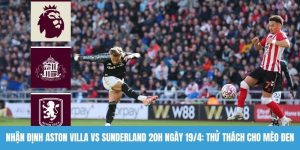 Nhận định Aston Villa vs Sunderland