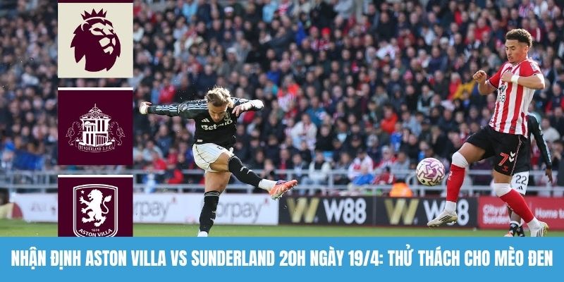 Nhận định Aston Villa vs Sunderland
