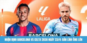 Nhận định Barcelona vs Celta
