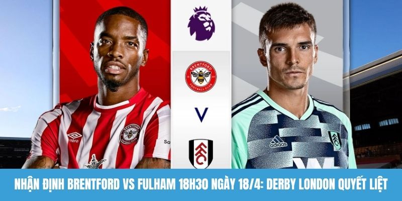 Nhận định Brentford vs Fulham