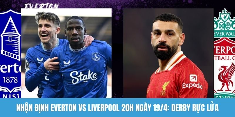 Nhận định Everton vs Liverpool