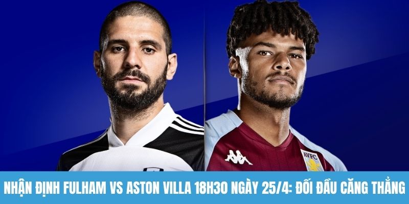 Nhận định Fulham vs Aston Villa