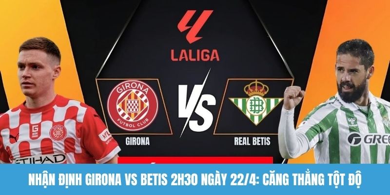 Nhận định Girona vs Betis