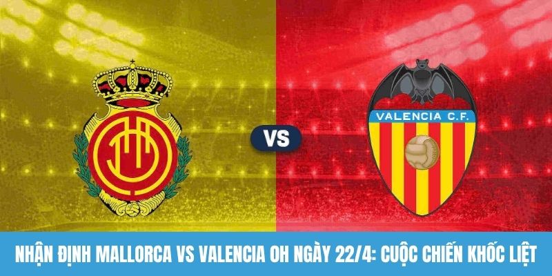 Nhận định Mallorca vs Valencia