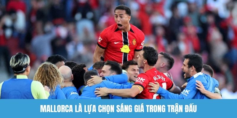 Mallorca là lựa chọn sáng giá trong trận đấu