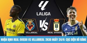 Nhận định Real Oviedo vs Villarreal