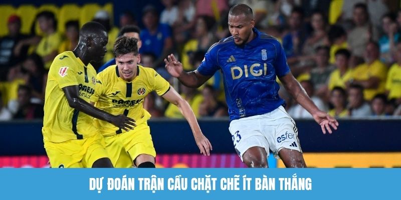 Dự đoán trận cầu chặt chẽ ít bàn thắng