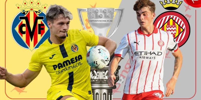 Nhận định trận đấu Girona vs Villarreal ngày 7/4